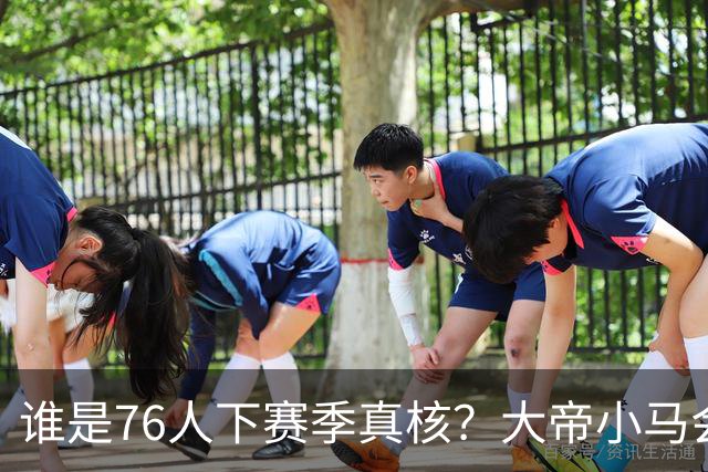 谁是76人下赛季真核？大帝小马会谦让老詹吗？